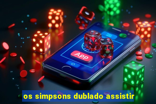 os simpsons dublado assistir